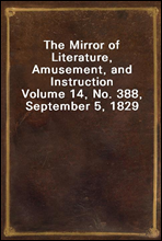 The Mirror of Literature, Amusement, and InstructionVolume 14, No. 388, September 5, 1829