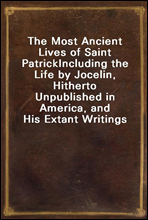 The Most Ancient Lives of Saint PatrickIncluding the Life by Jocelin, Hitherto Unpublished in America, and His Extant Writings