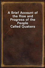 A Brief Account of the Rise and Progress of the People Called Quakers