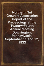 Northern Nut Growers Association Report of the Proceedings at the Twenty-Fourth Annual MeetingDownington, Pennsylvania, September 11 and 12, 1933