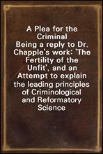 A Plea for the CriminalBeing a reply to Dr. Chapple`s work