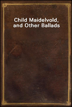 Child Maidelvold, and Other Ballads