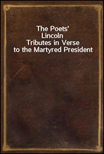 The Poets` LincolnTributes in Verse to the Martyred President