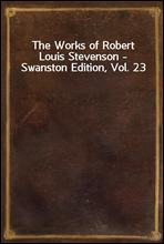 The Works of Robert Louis Stevenson - Swanston Edition, Vol. 23