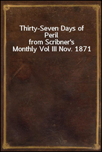 Thirty-Seven Days of Perilfrom Scribner`s Monthly Vol III Nov. 1871