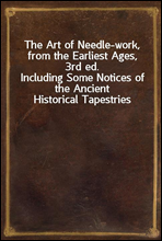 The Art of Needle-work, from the Earliest Ages, 3rd ed.Including Some Notices of the Ancient Historical Tapestries