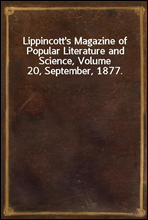 Lippincott`s Magazine of Popular Literature and Science, Volume 20, September, 1877.