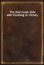 The Red Cross Girls with Pershing to Victory