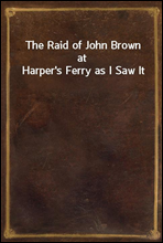 The Raid of John Brown at Harper's Ferry as I Saw It