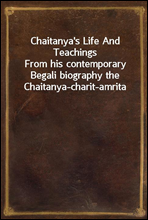 Chaitanya's Life And TeachingsFrom his contemporary Begali biography the Chaitanya-charit-amrita