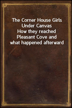 The Corner House Girls Under CanvasHow they reached Pleasant Cove and what happened afterward