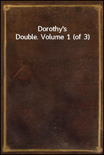 Dorothy's Double. Volume 1 (of 3)
