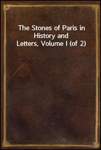 The Stones of Paris in History and Letters, Volume I (of 2)