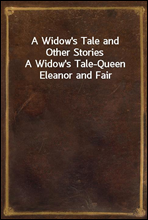 A Widow's Tale and Other StoriesA Widow's Tale-Queen Eleanor and Fair Rosamond-Mademoiselle-The Lily and the Thorn-The Strange Adventures of John Percival-A Story of a Wedding-Tour-John-The Whirl of