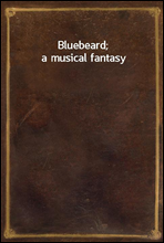 Bluebeard; a musical fantasy