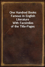 One Hundred Books Famous in English LiteratureWith Facsimiles of the Title-Pages