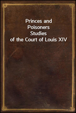 Princes and PoisonersStudies of the Court of Louis XIV