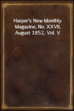 Harper`s New Monthly Magazine, No. XXVII, August 1852, Vol. V