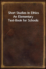 Short Studies in EthicsAn Elementary Text-Book for Schools