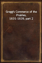 Gregg's Commerce of the Prairies, 1831-1839, part 2