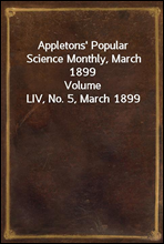 Appletons` Popular Science Monthly, March 1899Volume LIV, No. 5, March 1899