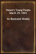 Harper`s Young People, March 29, 1881An Illustrated Weekly