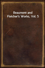 Beaumont and Fletcher`s Works, Vol. 5