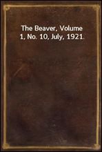 The Beaver, Volume 1, No. 10, July, 1921.