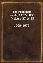 The Philippine Islands, 1493-1898, Volume 37, 1669-1676Explorations by early navigators, descriptions of the islands and their peoples, their history and records of the Catholic missions, as related