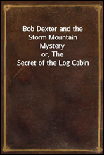 Bob Dexter and the Storm Mountain Mysteryor, The Secret of the Log Cabin