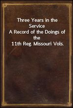 Three Years in the ServiceA Record of the Doings of the 11th Reg. Missouri Vols.