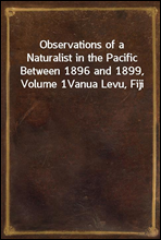 Observations of a Naturalist in the Pacific Between 1896 and 1899, Volume 1Vanua Levu, Fiji