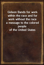 Gideon Bands for work within the race and for work without the racea message to the colored people of the United States