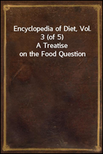 Encyclopedia of Diet, Vol. 3 (of 5)A Treatise on the Food Question