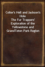 Colter's Hell and Jackson's HoleThe Fur Trappers' Exploration of the Yellowstone and GrandTeton Park Region