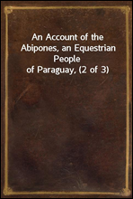 An Account of the Abipones, an Equestrian People of Paraguay, (2 of 3)