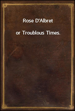 Rose D'Albretor Troublous Times.