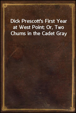 Dick Prescott`s First Year at West Point; Or, Two Chums in the Cadet Gray