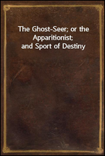 The Ghost-Seer; or the Apparitionist; and Sport of Destiny