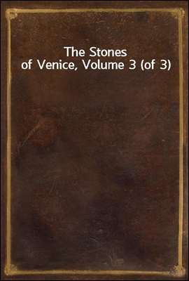 The Stones of Venice, Volume 3 (of 3)