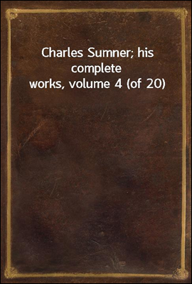 Charles Sumner; his complete works, volume 4 (of 20)