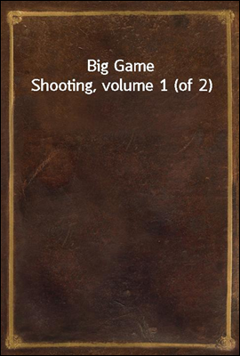 Big Game Shooting, volume 1 (of 2)