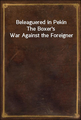 Beleaguered in PekinThe Boxer's War Against the Foreigner