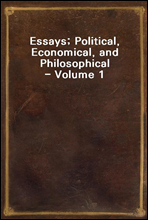 Essays; Political, Economical, and Philosophical - Volume 1