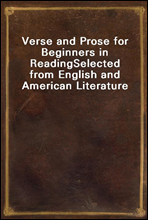 Verse and Prose for Beginners in ReadingSelected from English and American Literature
