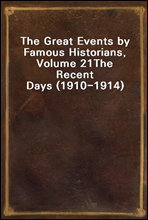 The Great Events by Famous Historians, Volume 21The Recent Days (1910-1914)