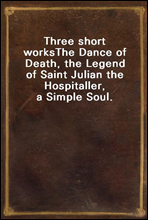 Three short worksThe Dance of Death, the Legend of Saint Julian the Hospitaller, a Simple Soul.