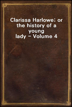 Clarissa Harlowe; or the history of a young lady - Volume 4