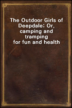 The Outdoor Girls of Deepdale; Or, camping and tramping for fun and health