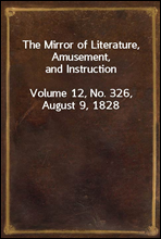 The Mirror of Literature, Amusement, and InstructionVolume 12, No. 326, August 9, 1828